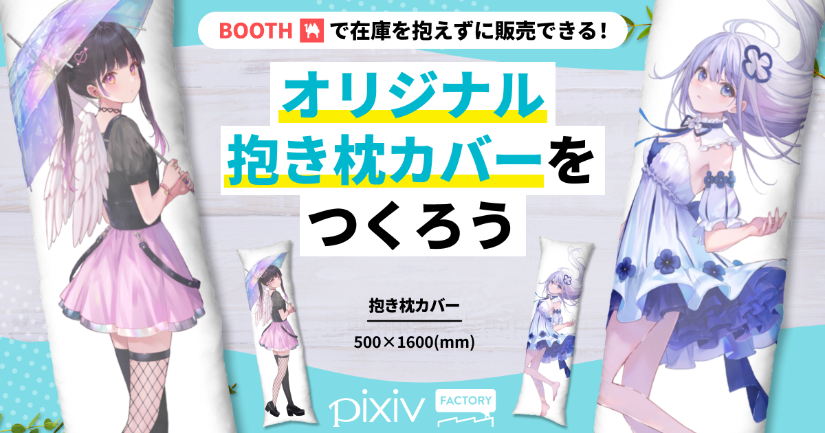BOOTHで在庫を抱えずに販売できる、pixivFACTORYの抱き枕カバー制作