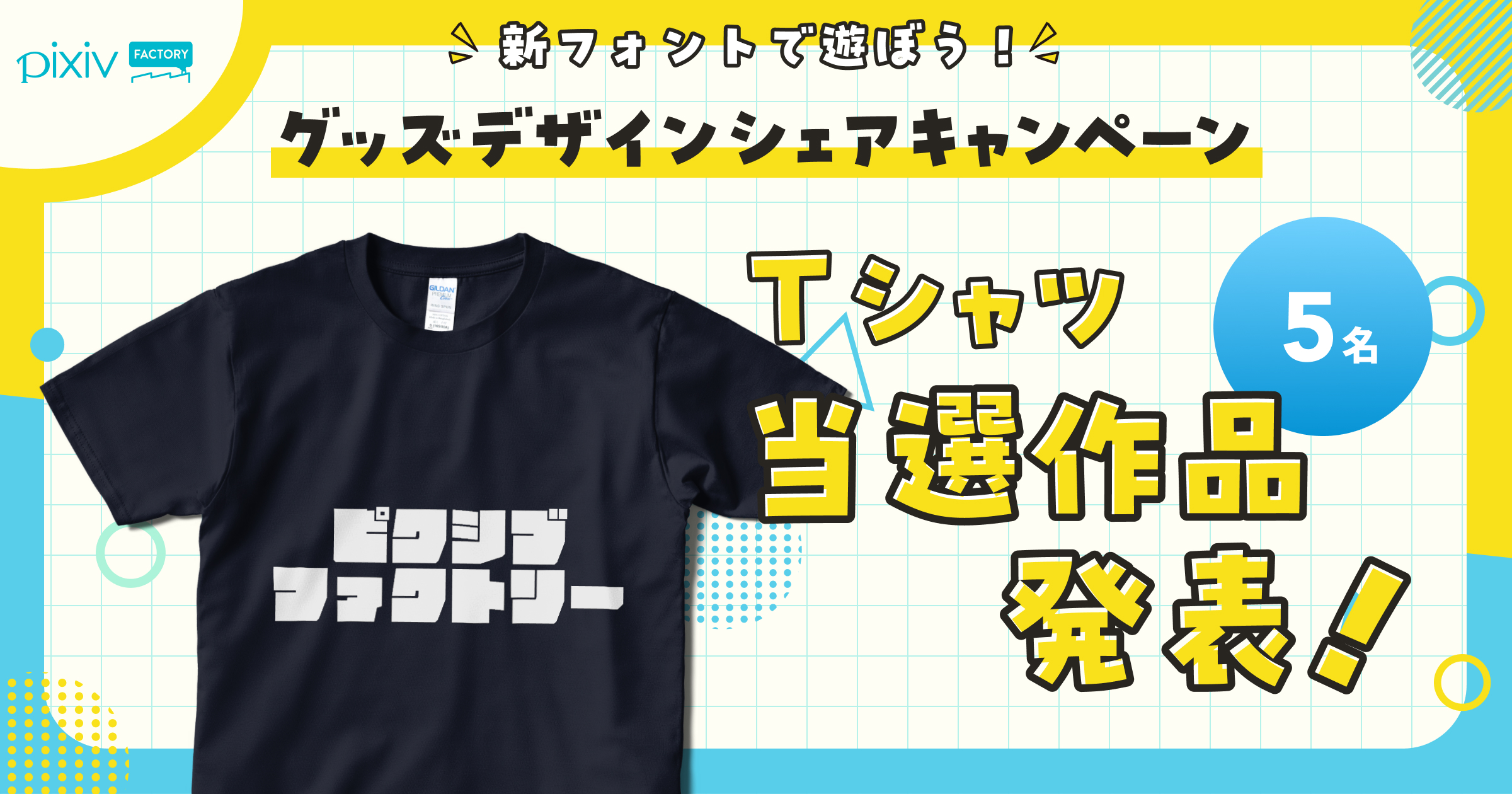新フォントで遊ぼう！グッズデザインシェアキャンペーン結果発表！
数多くのご応募の中から、短納期Tシャツに当選された5名様の作品をFACTORYTipsにてご紹介！