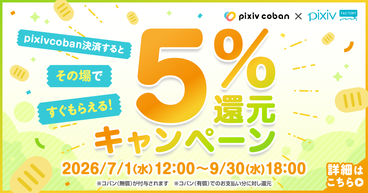 その場ですぐもらえる！pixivFACTORYでpixivcoban決済すると5%還元キャンペーン開催