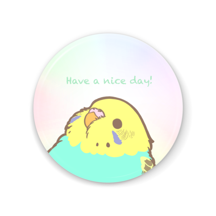 Have a nice day！丸いもふ鳥。(セキセイ(レインボー)